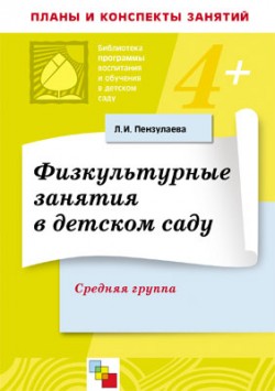ПР Физкультурные занятия в детском саду. Средняя группа ПР Физкультурные занятия в детском саду. Средняя группа Пензулаева Л. И.