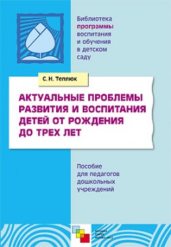 ПР Актуальные проблемы развития и воспитания детей от рождения до трех лет ПР Актуальные проблемы развития и воспитания детей от рождения до трех лет Теплюк С. Н.