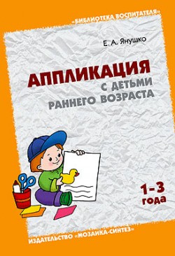 БВ Аппликация с детьми раннего возраста. Янушко Е. БВ Аппликация с детьми раннего возраста. Янушко Е. Янушко Е. А.