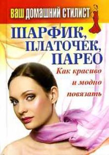 - Ваш домашний стилист.Шарфик, платочек, парео .Как красиво и модно повязать обложка книги - Ваш домашний стилист.Шарфик, платочек, парео .Как красиво и модно повязать обложка книги