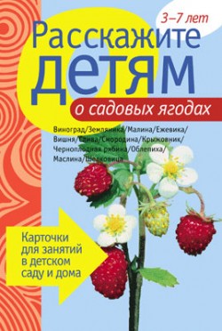 Расскажите детям о садовых ягодах. Карточки для занятий в детском саду и дома. Расскажите детям о садовых ягодах. Карточки для занятий в детском саду и дома. Емельянова Э. Л.