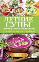 Летние супы, окрошки, свекольники и другие. Готовим, как профессионалы! Летние супы, окрошки, свекольники и другие. Готовим, как профессионалы!