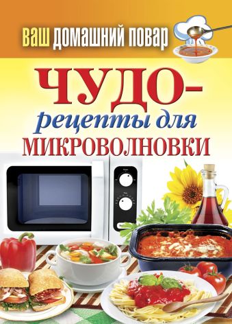 Ваш домашний повар. Чудо-рецепты для микроволновки Ваш домашний повар. Чудо-рецепты для микроволновки