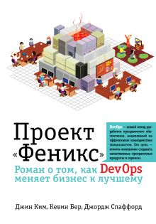 Ким Д., Бер К., Спаффорд Д. - Проект Феникс. Роман о том, как DevOps меняет бизнес к лучшему обложка книги Ким Д., Бер К., Спаффорд Д. - Проект Феникс. Роман о том, как DevOps меняет бизнес к лучшему обложка книги