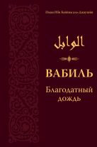 Вабиль. Благодатный дождь благих слов. Поминания и мольбы, передаваемые от Пророка Мухаммада Вабиль. Благодатный дождь благих слов. Поминания и мольбы, передаваемые от Пророка Мухаммада