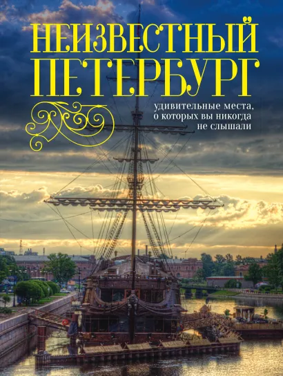 Обложка Неизвестный Петербург: удивительные места, о которых вы никогда не слышали. 2-е изд., испр. и доп. 