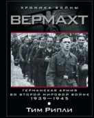 Вермахт. Германская армия во Второй мировой войне. 1939-1945 Вермахт. Германская армия во Второй мировой войне. 1939-1945