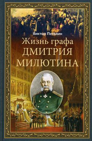 Жизнь графа Дмитрия Милютина Жизнь графа Дмитрия Милютина Петелин В.