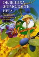 Облепиха, жимолость, ирга. Сажаем, выращиваем, заготавливаем, лечимся. Облепиха, жимолость, ирга. Сажаем, выращиваем, заготавливаем, лечимся.