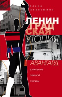 Ленинградская утопия. Авангард в архитектуре Северной столицы. Ленинградская утопия. Авангард в архитектуре Северной столицы. Первушина Е.В.