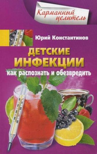 Детские инфекции. Как распознать и обезвредить Детские инфекции. Как распознать и обезвредить Константинов Ю.