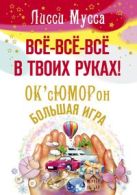Все-все-все в твоих руках! ОксЮМОРон-БОЛЬШАЯ ИГРА Все-все-все в твоих руках! ОксЮМОРон-БОЛЬШАЯ ИГРА
