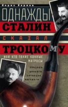 Однажды Сталин сказал Троцкому, или Кто такие конные матросы. Ситуации, эпизоды, диалоги, анекдоты Однажды Сталин сказал Троцкому, или Кто такие конные матросы. Ситуации, эпизоды, диалоги, анекдоты