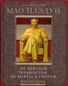 Великий кормчий Мао Цзэдун. Не бояться трудностей, не бояться смерти Великий кормчий Мао Цзэдун. Не бояться трудностей, не бояться смерти
