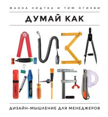 Лидтка Ж.; Огилви Т. - Думай как дизайнер. Дизайн-мышление для менеджеров обложка книги Лидтка Ж.; Огилви Т. - Думай как дизайнер. Дизайн-мышление для менеджеров обложка книги