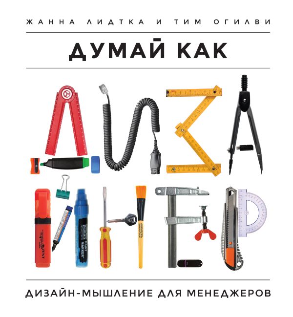 Думай как дизайнер. Дизайн-мышление для менеджеров Думай как дизайнер. Дизайн-мышление для менеджеров Лидтка Ж.; Огилви Т.