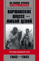 Варшавское шоссе - любой ценой. Трагедия Зайцевой горы. 1942-1943 Варшавское шоссе - любой ценой. Трагедия Зайцевой горы. 1942-1943