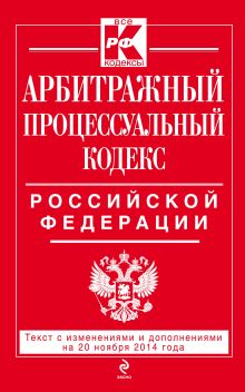 Обложка Арбитражный процессуальный кодекс Российской Федерации : текст с изм. и доп. на 20 ноября 2014 г. 
