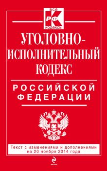 Обложка Уголовно-исполнительный кодекс Российской Федерации : текст с изм. и доп. на 20 ноября 2014 г. 