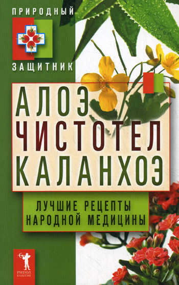 Алоэ, чистотел, каланхоэ. Лучшие рецепты народной медицины Алоэ, чистотел, каланхоэ. Лучшие рецепты народной медицины