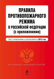 Обложка Правила противопожарного режима в Российской Федерации (с приложениями): текст с изм. и доп. на 2015 год 