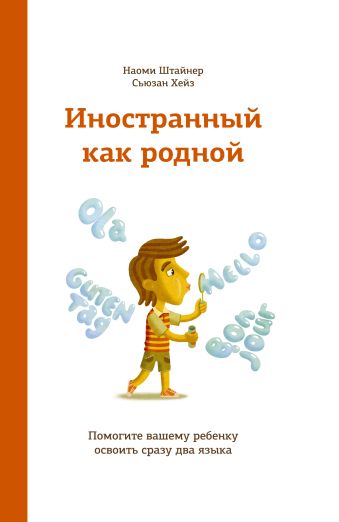 Иностранный как родной. Помогите вашему ребенку освоить сразу два языка Иностранный как родной. Помогите вашему ребенку освоить сразу два языка Штайнер Н.
Хейз С.