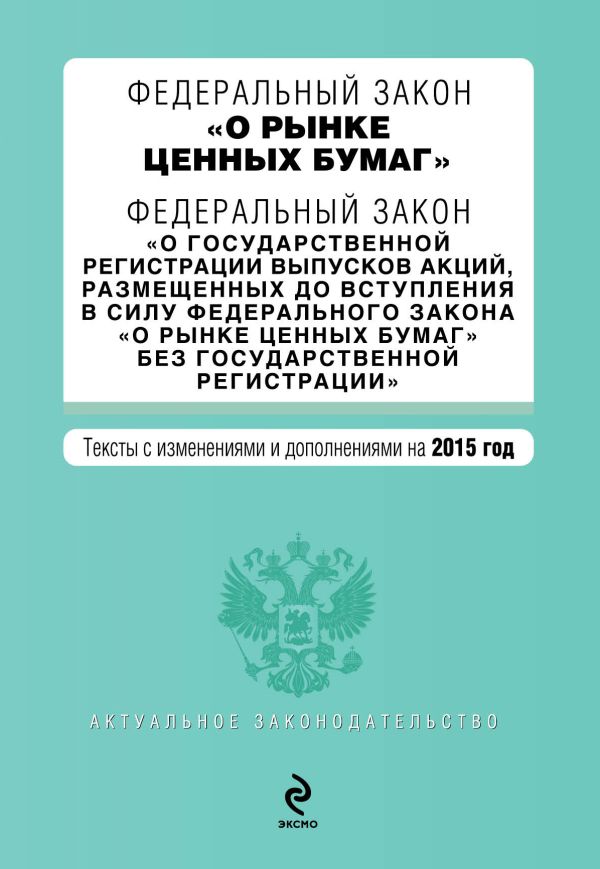 Федеральный закон "О рынке ценных бумаг". Федеральный закон "О государственной регистрации выпусков акций..." с изм. и доп. на 2015 г. Федеральный закон "О рынке ценных бумаг". Федеральный закон "О государственной регистрации выпусков акций..." с изм. и доп. на 2015 г.