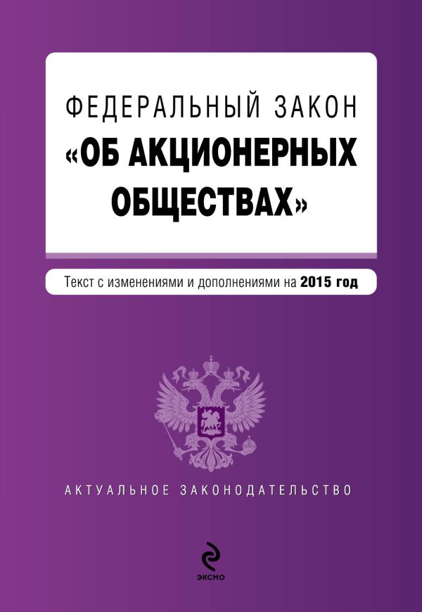 Федеральный закон "Об акционерных обществах" : текст с изменениями и дополнениями на 2015 г. Федеральный закон "Об акционерных обществах" : текст с изменениями и дополнениями на 2015 г.