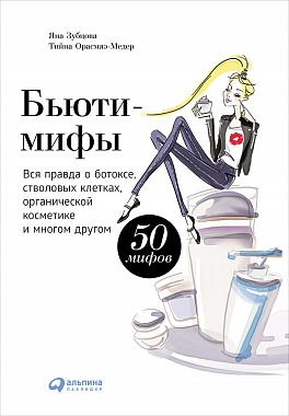 Бьюти-мифы: Вся правда о ботоксе, стволовых клетках, органической косметике и многом другом Бьюти-мифы: Вся правда о ботоксе, стволовых клетках, органической косметике и многом другом Орасмяэ-Медер Т.,Зубцова Я.