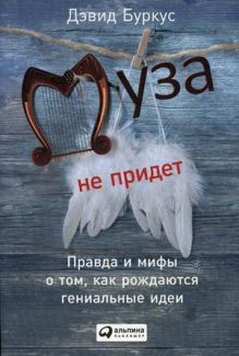 Буркус Д. - Муза не придет: Правда и мифы о том, как рождаются гениальные идеи (обложка) обложка книги Буркус Д. - Муза не придет: Правда и мифы о том, как рождаются гениальные идеи (обложка) обложка книги