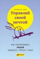 Управляй своей мечтой: Как реализовать любой замысел, проект, план Управляй своей мечтой: Как реализовать любой замысел, проект, план