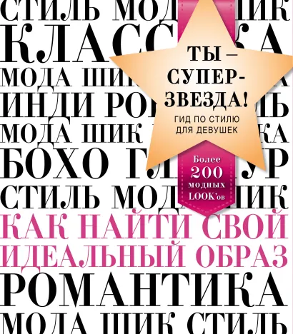 Обложка Ты - суперзвезда! Гид по стилю для девушек. Как найти свой идеальный образ 