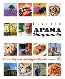 Обложка Рецепты Арама Мнацаканова. Самые вкусные маршруты Европы (книга в суперобложке) 