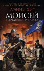 Моисей. Последняя битва пророка Моисей. Последняя битва пророка Хит Д.