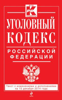 Уголовный кодекс Российской Федерации : текст с изм. и доп. на 15 декабря 2014 г.