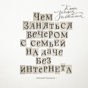 Чем заняться вечером с семьей на даче без интернета. Книга загадок и головоломок Чем заняться вечером с семьей на даче без интернета. Книга загадок и головоломок Чернышев Д.