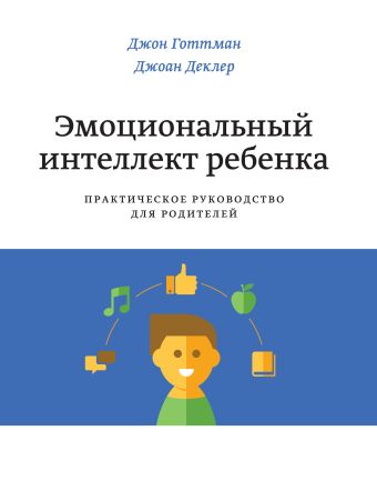 Эмоциональный интеллект ребенка. Практическое руководство для родителей Эмоциональный интеллект ребенка. Практическое руководство для родителей Готтман Д.; Деклер Д.