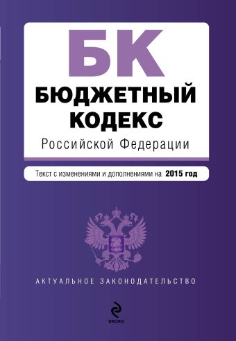 Бюджетный кодекс Российской Федерации : текст с изм. и доп. на 2015 год Бюджетный кодекс Российской Федерации : текст с изм. и доп. на 2015 год