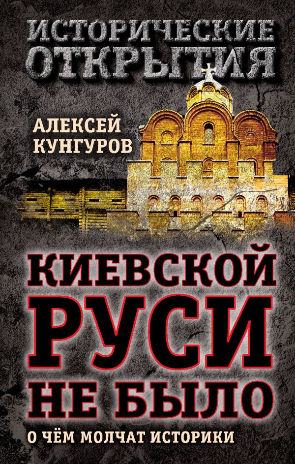 Киевской Руси не было: о чём молчат историки Киевской Руси не было: о чём молчат историки Кунгуров А.А.