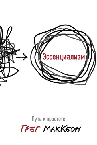 Эссенциализм. Путь к простоте Эссенциализм. Путь к простоте МакКеон Г.