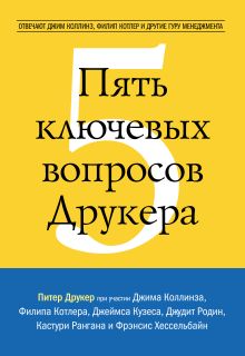 Друкер П.; Колинз Д.; Котлер Ф.; Кузес Д. и др. - Пять ключевых вопросов Друкера. Отвечают Джим Коллинз, Филип Котлер и другие гуру менеджмента обложка книги Друкер П.; Колинз Д.; Котлер Ф.; Кузес Д. и др. - Пять ключевых вопросов Друкера. Отвечают Джим Коллинз, Филип Котлер и другие гуру менеджмента обложка книги