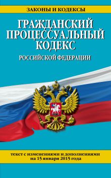 Обложка Гражданский процессуальный кодекс Российской Федерации : текст с изм. и доп. на 15 января 2015 г. 