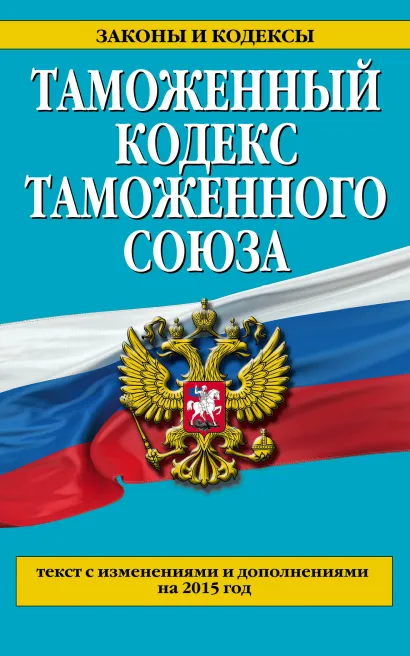 Обложка Таможенный кодекс Таможенного союза: текст с изменениями и дополнениями на 2015 г. 