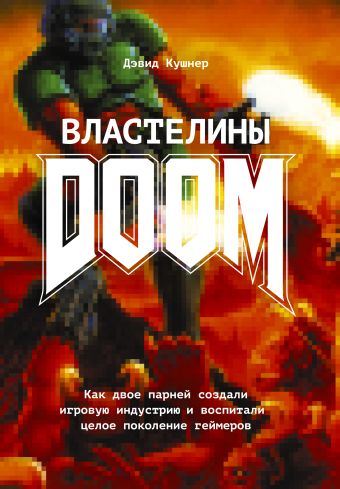 Властелины Doom. Как двое парней создали игровую индустрию и воспитали целое поколение геймеров Властелины Doom. Как двое парней создали игровую индустрию и воспитали целое поколение геймеров Кушнер Д.