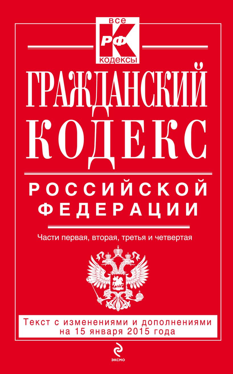 Книга Гражданский кодекс Российской Федерации Части первая вторая третья и  четвертая текст с изм и доп на 15 января 2015 г - купить, читать онлайн  отзывы и рецензии | ISBN 978-5-699-79219-1 | Эксмо