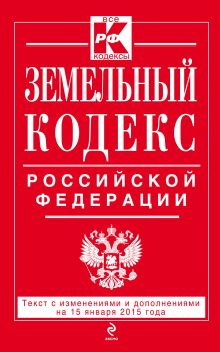 Земельный кодекс Российской Федерации : текст с изм. и доп. на 15 января 2015 г.