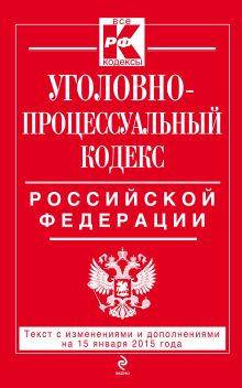 Обложка Уголовно-процессуальный кодекс Российской Федерации : текст с изм. и доп. на 15 января 2015 г. 