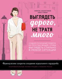 Альбертини Э., Умбер А. - Выглядеть дорого, не тратя много. Создаем роскошный гардероб из простых вещей, чтобы выглядеть стильно в любой ситуации обложка книги Альбертини Э., Умбер А. - Выглядеть дорого, не тратя много. Создаем роскошный гардероб из простых вещей, чтобы выглядеть стильно в любой ситуации обложка книги