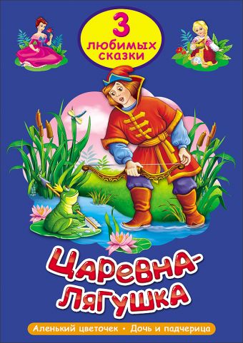 ТРИ ЛЮБИМЫХ СКАЗКИ. ЦАРЕВНА-ЛЯГУШКА ТРИ ЛЮБИМЫХ СКАЗКИ. ЦАРЕВНА-ЛЯГУШКА