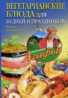 Вегетарианские блюда для будней и праздников Вегетарианские блюда для будней и праздников